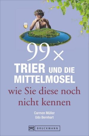 99 x Trier und die Mittelmosel wie Sie diese noch nicht kennen