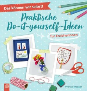 Das können wir selbst! – Praktische Do-it-yourself-Ideen für Erzieher und Erzieherinnen