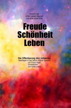 Und ich sah einen neuen Himmel und eine neue Erde: Freude – Schönheit - Leben