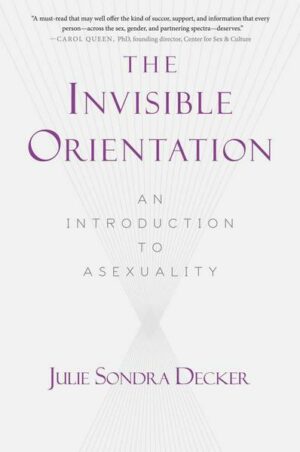 The Invisible Orientation: An Introduction to Asexuality * Next Generation Indie Book Awards Winner in Lgbt *