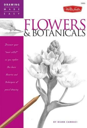 Flowers & Botanicals: Discover Your 'Inner Artist' as You Explore the Basic Theories and Techniques of Pencil Drawing