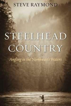 Steelhead Country: Angling for a Fish of Legend