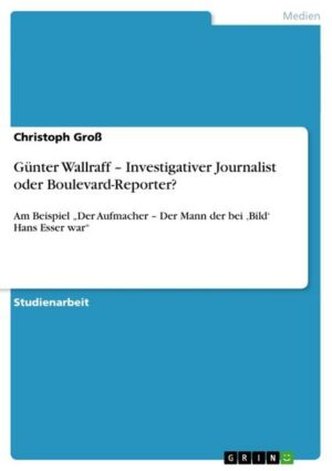 Günter Wallraff ¿ Investigativer Journalist oder Boulevard-Reporter?
