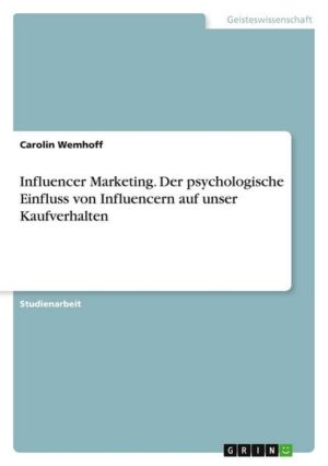 Influencer Marketing. Der psychologische Einfluss von Influencern auf unser Kaufverhalten