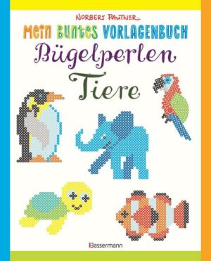 Mein buntes Vorlagenbuch: Bügelperlen-Tiere. Über 150 Motive. Von Alpaka bis Zebra