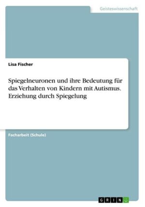 Spiegelneuronen und ihre Bedeutung für das Verhalten von Kindern mit Autismus. Erziehung durch Spiegelung