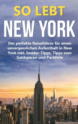 So lebt New York: Der perfekte Reiseführer für einen unvergesslichen Aufenthalt in New York inkl. Insider-Tipps