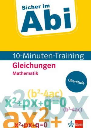 Klett Sicher im Abi 10-Minuten-Training Oberstufe Mathematik Gleichungen