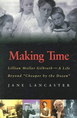 Making Time: Lillian Moller Gilbreth -- A Life Beyond Cheaper by the Dozen