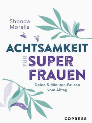 Achtsamkeit für Superfrauen. 5-Minuten-Pausen vom Alltag.