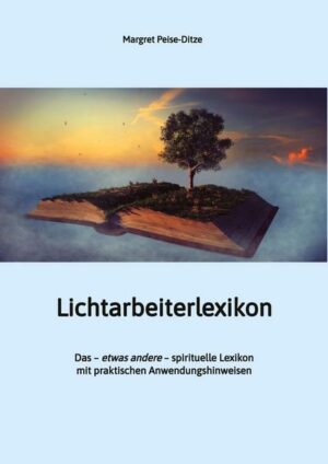 Lichtarbeiterlexikon – ein spirituelles Lexikon mit über 800 detailliert erläuterten Begriffen und Anwendungsmöglichkeiten für den Alltag.