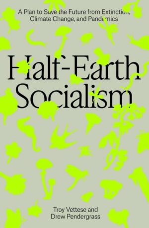 Half-Earth Socialism: A Plan to Save the Future from Extinction