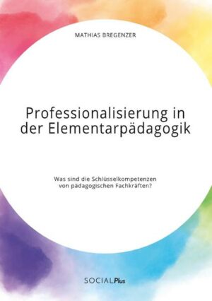 Professionalisierung in der Elementarpädagogik. Was sind die Schlüsselkompetenzen von pädagogischen Fachkräften?