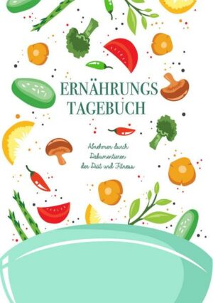 Ernährungstagebuch: Abnehmen durch Dokumentieren der Diät und Fitness - Mein Tagebuch zum Abnehmen