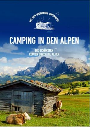 Camping in den Alpen. Die schönsten Routen durch die Alpen