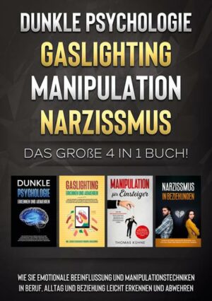 Dunkle Psychologie | Gaslighting | Manipulation | Narzissmus: Das große 4 in 1 Buch! Wie Sie emotionale Beeinflussung und Manipulationstechniken in Be