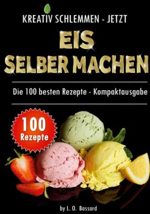 Kreativ schlemmen - jetzt Eis selber machen: 100 Top Rezepte - Kompaktausgabe