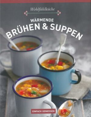 Wohlfühlküche - Wärmende Brühen und Suppen