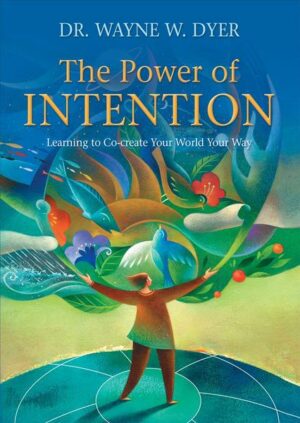 The Power of Intention: Learning to Co-Create Your World Your Way