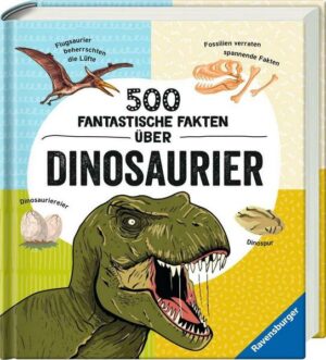 500 fantastische Fakten über Dinosaurier - Ein spannendes Dinosaurierbuch für Kinder ab 6 Jahren voller Dino-Wissen