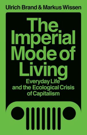 The Imperial Mode of Living: Everyday Life and the Ecological Crisis of Capitalism