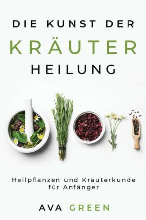 Die Kunst der Kräuterheilung