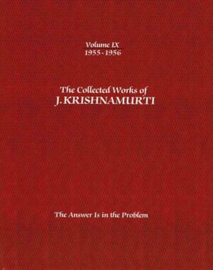 The Collected Works of J.Krishnamurti - Volume IX 1955-1956: The Answer Is in the Problem