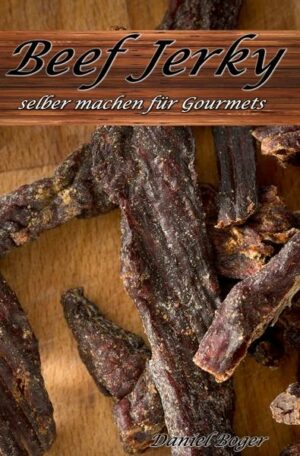 Beef Jerky selber machen für Gourmets