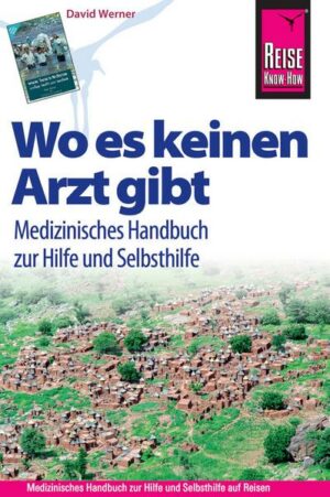 Reise Know-How: Wo es keinen Arzt gibt - Medizinisches Handbuch zur Hilfe und Selbsthilfe