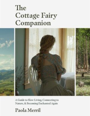 The Cottage Fairy Companion: A Cottagecore Guide to Slow Living