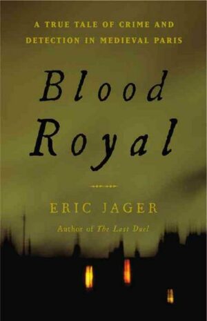 Blood Royal: A True Tale of Crime and Detection in Medieval Paris