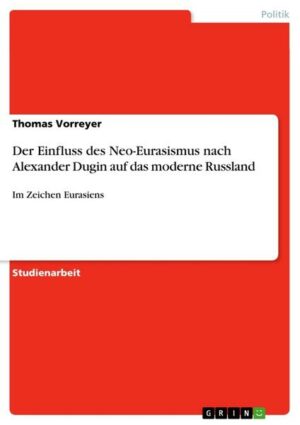 Der Einfluss des Neo-Eurasismus nach Alexander Dugin auf das moderne Russland