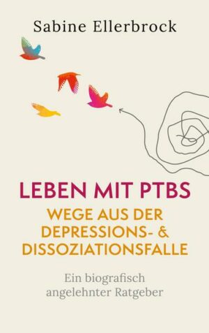 Leben mit PTBS - Wege aus der Depressions- und Dissoziationsfalle