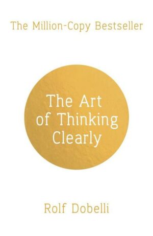 The Art of Thinking Clearly: Better Thinking