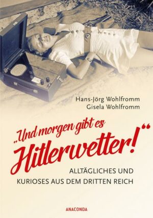 'Und morgen gibt es Hitlerwetter!' - Alltägliches und Kurioses aus dem Dritten Reich