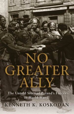 No Greater Ally: The Untold Story of Poland's Forces in World War II