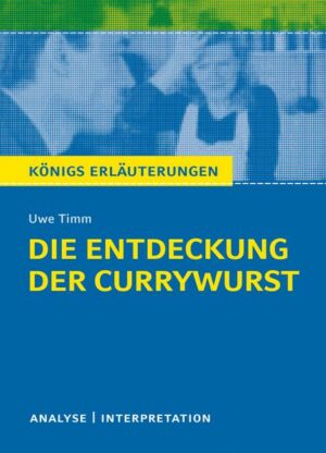 Die Entdeckung der Currywurst von Uwe Timm. Königs Erläuterungen.