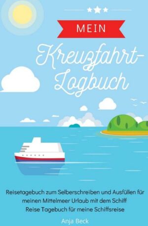 Mein Kreuzfahrt-Logbuch Reisetagebuch zum Selberschreiben und Ausfüllen für meinen Mittelmeer Urlaub mit dem Schiff Reise Tagebuch für meine Schiffsre