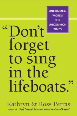 Don't Forget to Sing in the Lifeboats: Uncommon Wisdom for Uncommon Times