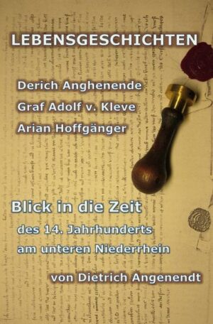 Lebensgeschichten / LEBENSGESCHICHTEN Derich Anghenende; Adolf von Kleve; Arian Hoffgänger