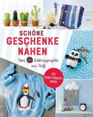 Schöne Geschenke nähen. Über 30 Lieblingsprojekte aus Stoff