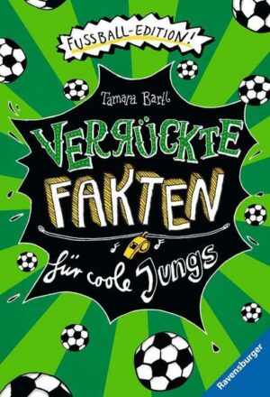 Verrückte Fakten für coole Jungs. Fußball-Edition (Der Fußball-Band zum Bestseller 'Welcher Käse stinkt am meisten?')