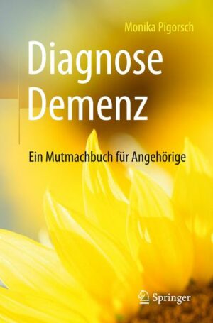 Diagnose Demenz: Ein Mutmachbuch für Angehörige