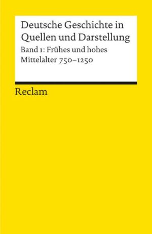 Deutsche Geschichte in Quellen und Darstellung. Band 1: Frühes und hohes Mittelalter. 750-1250