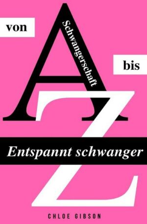 Entspannt schwanger von A bis Z