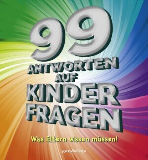 99 Antworten auf Kinderfragen - Was Eltern wissen müssen!