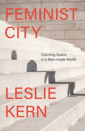 Feminist City: Claiming Space in a Man-Made World