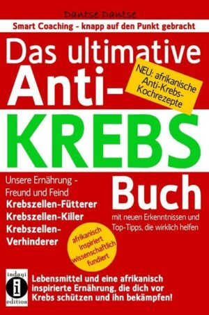 Das ultimative Anti-KREBS-Buch! Unsere Ernährung – Freund und Feind: Krebszellen-Fütterer