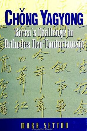 Chong Yagyong: Korea's Challenge to Orthodox Neo-Confucianism