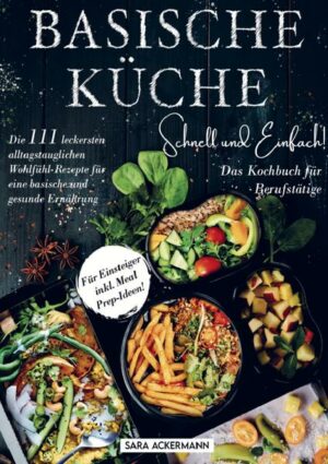 Basische Küche schnell und einfach! Das Kochbuch für Berufstätige